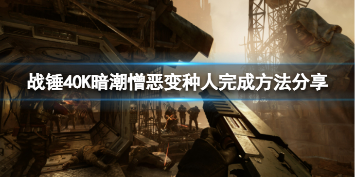 《战锤40K暗潮》憎恶变种人怎么做？憎恶变种人完成方法分享