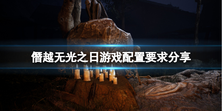 《僭越无光之日》游戏需要什么电脑配置？游戏配置要求分享