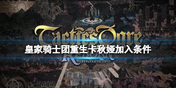 《皇家骑士团重生》卡秋娅加入条件 卡秋娅怎么入队？