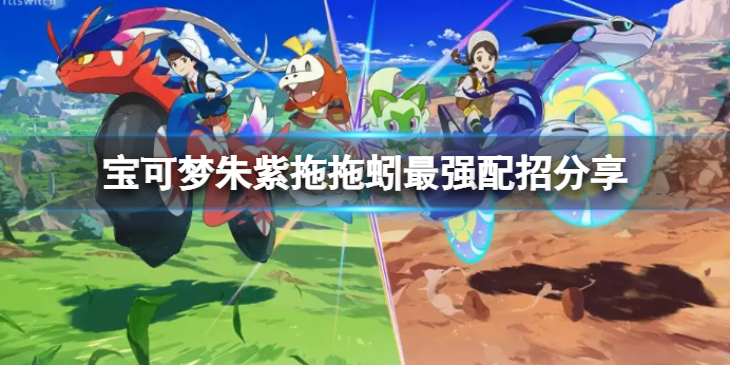 《宝可梦朱紫》拖拖蚓怎么配招？拖拖蚓最强配招分享