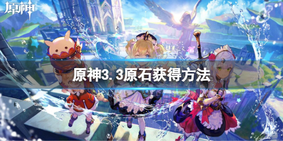 《原神》3.3原石获得方法 3.3原石获得方法有哪些