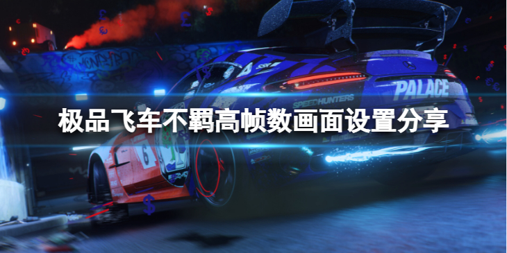 《极品飞车不羁》高帧数画面怎么设置？高帧数画面设置分享
