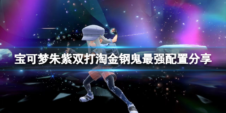 《宝可梦朱紫》双打淘金钢鬼什么配置？双打淘金钢鬼最强配置分享