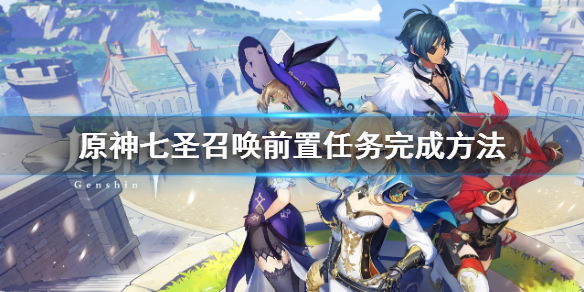 《原神》七圣召唤前置任务在哪接？七圣召唤前置任务完成方法