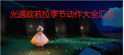 光遇欧若拉季节动作大全汇总