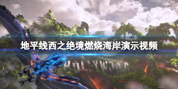 《地平线2西部禁域》dlc燃烧海岸什么时候出？燃烧海岸演示视频