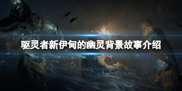 《驱灵者新伊甸的幽灵》剧情讲了什么？背景故事介绍