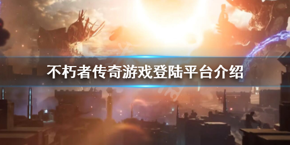 《不朽者传奇》什么时候出？游戏登陆平台介绍