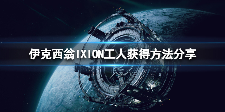 《伊克西翁》怎么获得工人？IXION工人获得方法分享