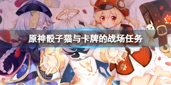 《原神》骰子猫与卡牌的战场任务 骰子猫与卡牌的战场任务