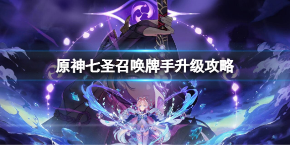 《原神》七圣召唤牌手怎么升级？七圣召唤牌手升级攻略