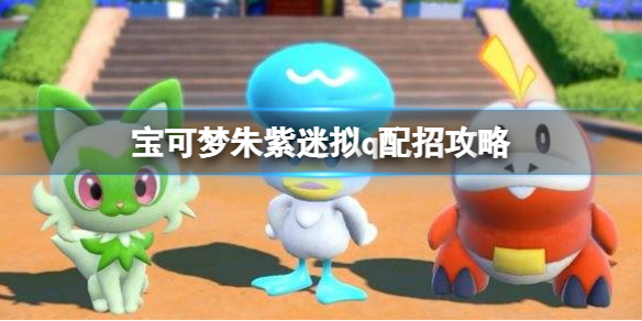 《宝可梦朱紫》迷拟q配招攻略 迷拟q技能怎么搭配