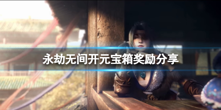 《永劫无间》开元宝箱选哪个比较合适？开元宝箱奖励分享