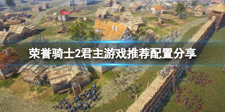 《荣誉骑士2君主》电脑配置要求高吗？游戏推荐配置分享