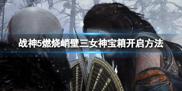 《战神5》燃烧峭壁三女神宝箱怎么开？燃烧峭壁三女神宝箱开启方法