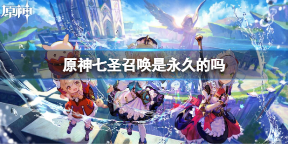 《原神》七圣召唤是永久的吗？七圣召唤时间
