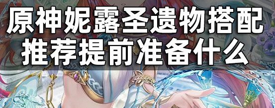 原神妮露圣遗物最好搭配攻略一览
