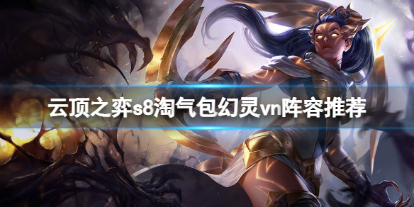 《云顶之弈》s8淘气包幻灵vn怎么玩？s8淘气包幻灵vn阵容推荐