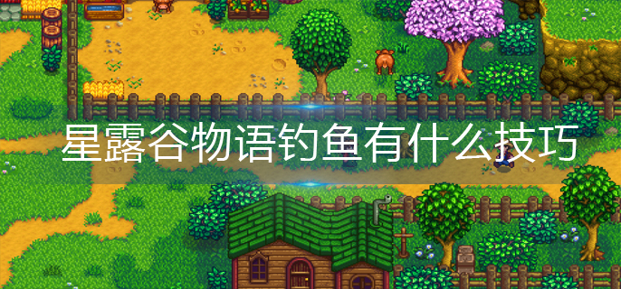 星露谷物语钓鱼有什么技巧