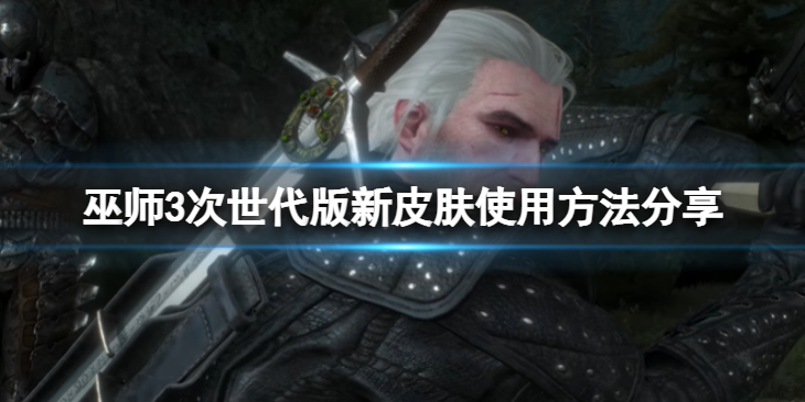 《巫师3次世代版》新皮肤怎么使用？新皮肤使用方法分享