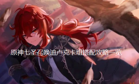 原神七圣召唤迪卢克卡组搭配攻略一览