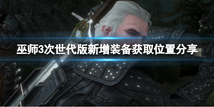 《巫师3次世代版》新增装备在哪获得？新增装备获取位置分享