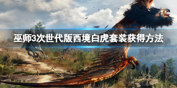 《巫师3次世代版》西境白虎套装怎么获得？西境白虎套装获得方法