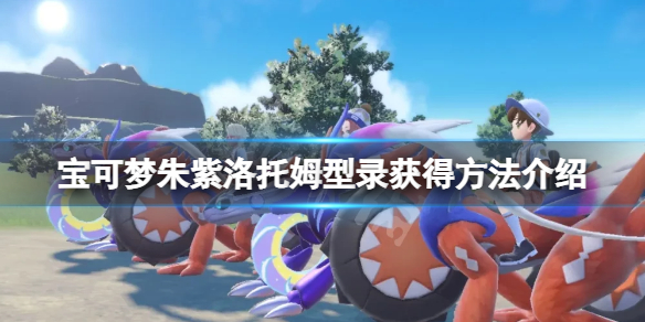 《宝可梦朱紫》洛托姆型录怎么获得？洛托姆型录获得方法介绍