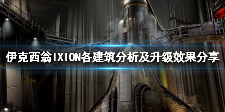 《伊克西翁》建筑有什么作用？IXION各建筑分析及升级效果分享