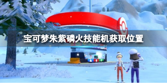 《宝可梦朱紫》磷火技能机在哪？磷火技能机获取位置