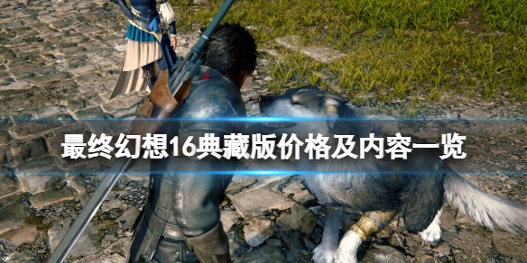 《最终幻想16》典藏版多少钱？典藏版价格及内容一览