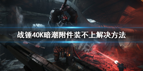 《战锤40K暗潮》附件装不上怎么办？附件装不上解决方法