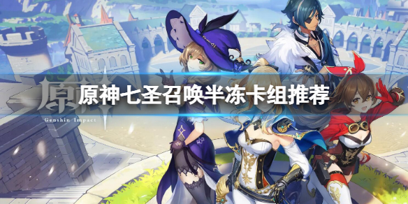 《原神》七圣召唤半冻卡组推荐 七圣召唤半冻卡组搭配方法