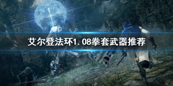 《艾尔登法环》1.08拳套武器有哪些？1.08拳套武器推荐