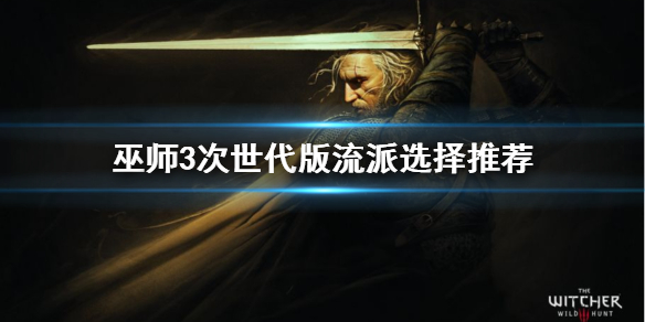 《巫师3次世代版》哪个流派最强大？流派选择推荐
