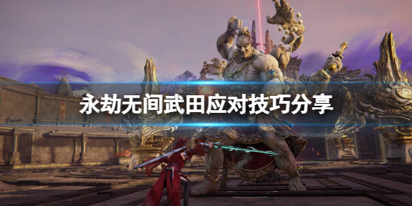 《永劫无间》武田怎么克制？武田应对技巧分享