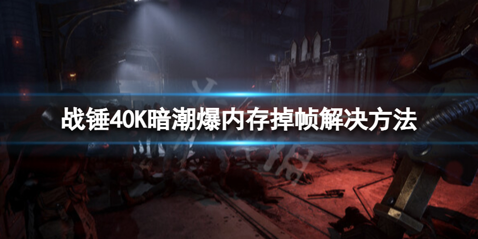《战锤40K暗潮》掉帧怎么解决？爆内存掉帧解决方法