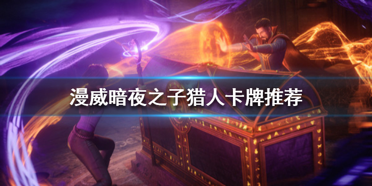 《漫威暗夜之子》猎人卡牌推荐 猎人光明黑暗先刷哪个？