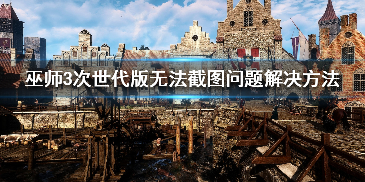 《巫师3次世代版》截图怎么截？无法截图问题解决方法