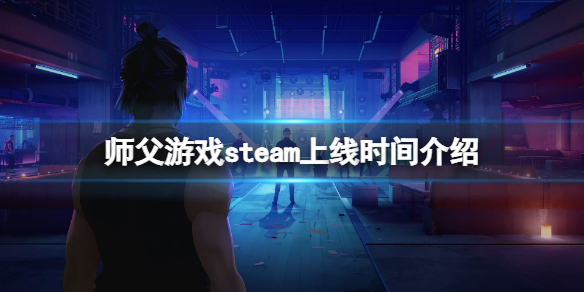 《师父》steam什么时候上线？游戏steam上线时间介绍