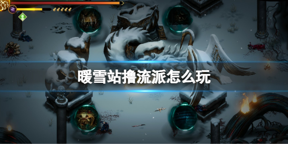 《暖雪》站撸流派玩法 站撸流派怎么玩