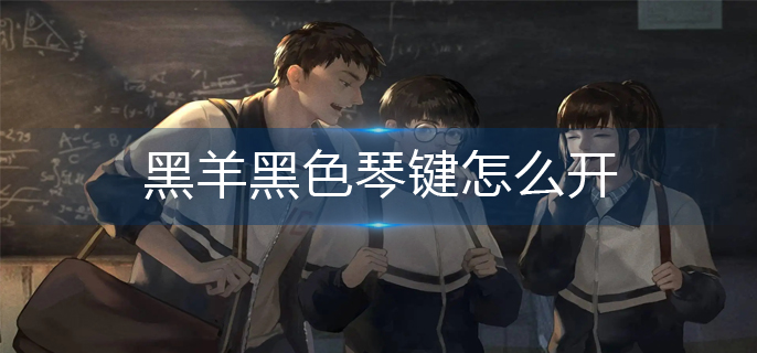 黑羊黑色琴键怎么开