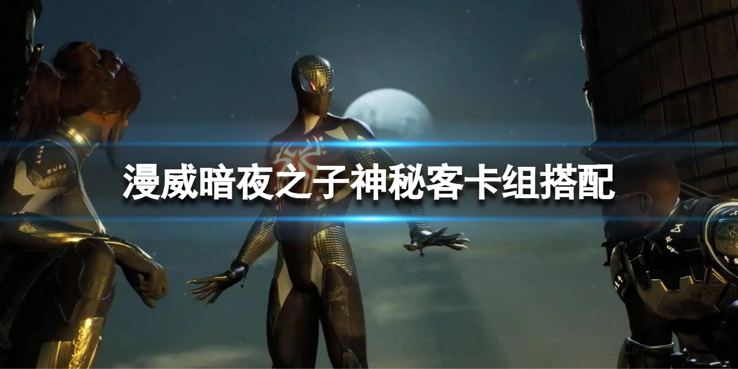 《漫威暗夜之子》神秘客卡组搭配 神秘客卡组怎么玩