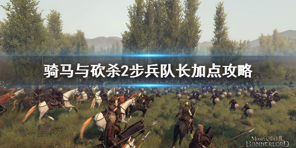 《骑马与砍杀2》步兵队长怎么加点？步兵队长加点攻略