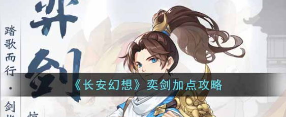 长安幻想奕剑怎么加点好-奕剑加点攻略