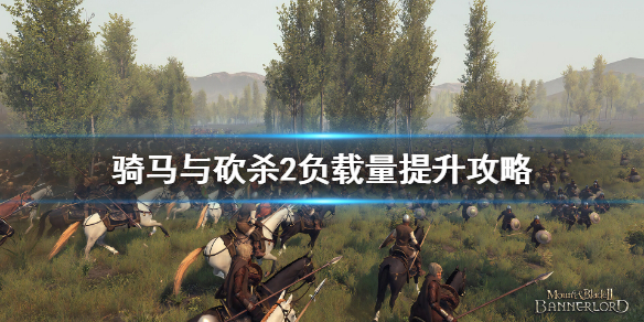 《骑马与砍杀2》负载量不足怎么办？负载量提升攻略