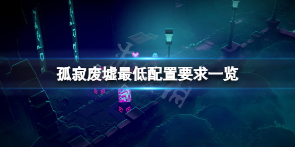 《孤寂废墟》配置要求高吗？游戏最低配置要求一览