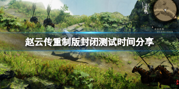 《赵云传重制版》steam会有测试吗？封闭测试时间分享