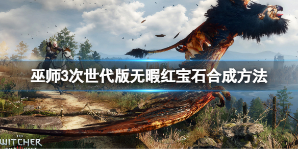 《巫师3次世代版》无暇红宝石怎么合成？无暇红宝石合成方法