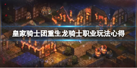 《皇家骑士团重生》职业龙骑士怎么玩？龙骑士职业玩法心得